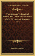 Two Answers to Cardinal Perron and Other Miscellaneous Works of Lancelot Andrewes (1854)