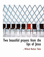 Two Beautiful Prayers from the Lips of Jesus