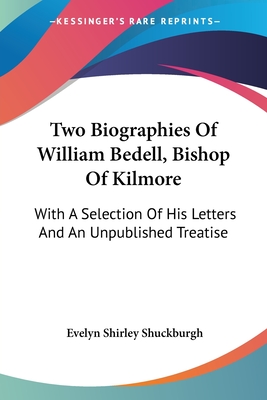 Two Biographies Of William Bedell, Bishop Of Kilmore: With A Selection Of His Letters And An Unpublished Treatise - Shuckburgh, Evelyn Shirley (Editor)