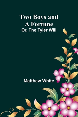 Two Boys and a Fortune; Or, The Tyler Will - White, Matthew