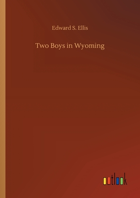 Two Boys in Wyoming - Ellis, Edward S