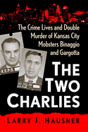 Two Charlies: The Crime Lives and Double Murder of Kansas City Mobsters Binaggio and Gargotta