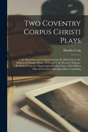 Two Coventry Corpus Christi Plays: 1. the Shearmen and Taylor's Pageant, Re-Edited From the Edition of Thomas Sharp, 1825; and 2. the Weavers' Pageant, Re-Edited From the Manuscript of Robert Croo, 1534; With a Plan of Coventry, and Appendixes Containing