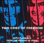 Two Cries of Freedom: Gypsy Flamenco from the Prisons of Spain