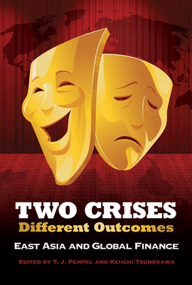 Two Crises, Different Outcomes: East Asia and Global Finance - Pempel, T J (Editor), and Tsunekawa, Keiichi (Editor)