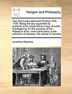 Two Discourses Delivered October 25th. 1759. Being the Day Appointed by Authority to Be Observed as