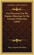 Two Discourses on the Popular Objections to the Doctrine of Election (1849)