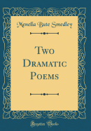 Two Dramatic Poems (Classic Reprint)