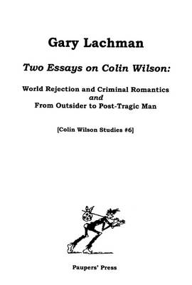 Two Essays on Colin Wilson: World Rejection and Criminal Romantics; & from Outsider to Post-Tragic Man - Lachman, Gary