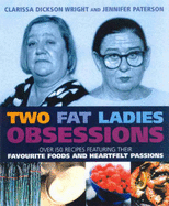 Two Fat Ladies: Obsessions: over 150 Recipes Featuring Their Favourite Foods and Heartfelt Passions