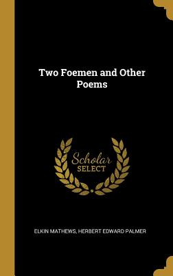 Two Foemen and Other Poems - Elkin Mathews (Creator), and Palmer, Herbert Edward