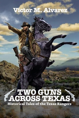 Two Guns Across Texas: Historical Tales of the Texas Rangers - Alvarez, Victor M