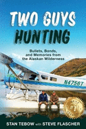 Two Guys Hunting: Bullets, Bonds, and Memories from the Alaskan Wilderness