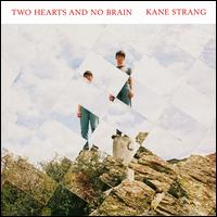 Two Hearts and No Brain - Kane Strang