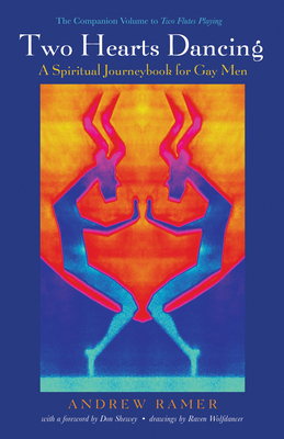 Two Hearts Dancing: A Spiritual Journeybook for Gay Men: The Companion Volume to Two Flutes Playing - Ramer, Andrew, and Shewey, Don (Foreword by)