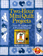 Two-Hour Mini Quilt Projects: Over 111 Appliqued & Pieced Designs