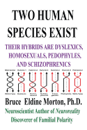 Two Human Species Exist: Their Hybrids Are Dylsexics, Homosexuals, Pedophiles, and Schizophrenics