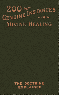 Two Hundred Genuine Instances of Divine Healing: The Doctrine Explained