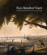 Two Hundred Years: The Historical Society of Pennsylvania, 1824-2024