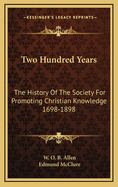 Two Hundred Years: The History of the Society for Promoting Christian Knowledge, 1698-1898