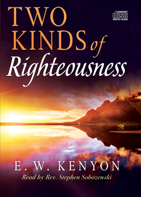 Two Kinds of Righteousness - Kenyon, E W, and Sobozenski, Stephen (Narrator)