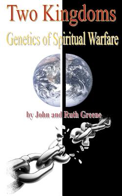 Two Kingdoms: Genetics of Spiritual Warfare - Greene, Ruth, and Greene, John