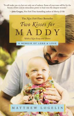 Two Kisses for Maddy: A Memoir of Loss & Love - Logelin, Matt