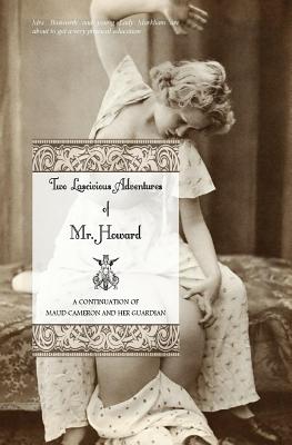 Two Lascivious Adventures of Mr. Howard: a continuation of Maud Cameron and Her Guardian - Press, Locus Elm (Editor), and Sackville (Pseudonym), Charles