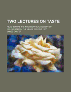 Two Lectures on Taste: Read Before the Philosophical Society of Colchester in the Years 1825 and 1827