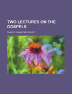 Two Lectures on the Gospels Volume 11 - Burkitt, F Crawford (Francis Crawford) (Creator)