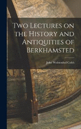 Two Lectures on the History and Antiquities of Berkhamsted