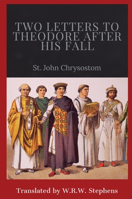 Two Letters to Theodore After His Fall - St John Chrysostom, and Wallis, R E (Translated by)