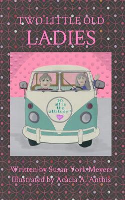 Two Little Old Ladies: It's All in the Attitude! - Meyers, Susan York