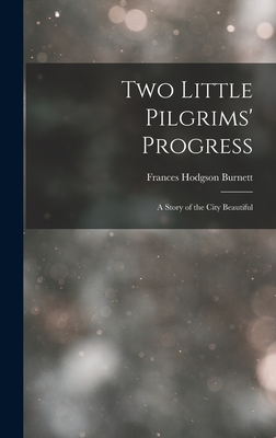 Two Little Pilgrims' Progress: A Story of the City Beautiful - Burnett, Frances Hodgson