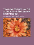 Two Love Stories, by the Author of 'a Skeleton in Every House'.