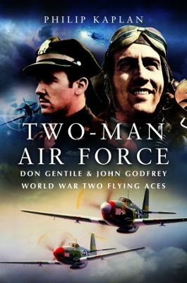 Two-Man Air Force: Don Gentile & John Godfrey: World War II Flying Legends - Kaplan, Philip