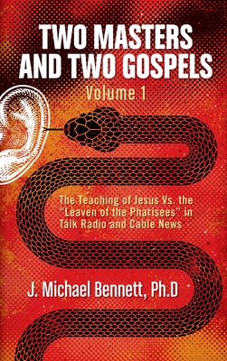 Two Masters and Two Gospels, Volume 1: the Teaching of Jesus Vs. the "Leaven of the Pharisees" in Talk Radio and Cable News - Bennett, J. Michael