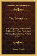 Two Memorials: Not Originally Intended For Publication, Now Published, With An Explanatory Preface (1782)