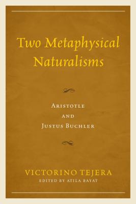 Two Metaphysical Naturalisms: Aristotle and Justus Buchler - Tejera, Victorino, Professor, and Bayat, Atila (Editor)