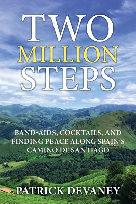 Two Million Steps: Band-Aids, Cocktails, and Finding Peace Along Spain's Camino de Santiago - Devaney, Patrick