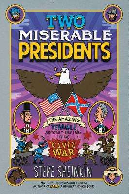 Two Miserable Presidents: The Amazing, Terrible, and Totally True Story of the Civil War - Sheinkin, Steve