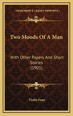 Two Moods of a Man: With Other Papers and Short Stories (1901) - Fane, Violet