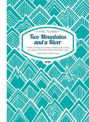 Two Mountains and a River Paperback: I Made a Resolve Not to Begin Climbing Until Assured by a Plague of Flies That Summer Had Really Come - Tilman, H. W., Major, CBE, Bar, and Pauler, Gerda (Foreword by)