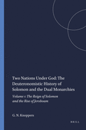 Two Nations Under God: The Deuteronomistic History of Solomon and the Dual Monarchies: Volume 1: The Reign of Solomon and the Rise of Jeroboam