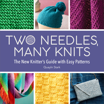 Two Needles, Many Knits: The New Knitter's Guide with Easy Patterns - Stark, Quayln