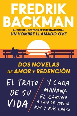 Two Novels of Love and Redemption \ DOS Novelas de Amor Y Redenci?n (Spanish Ed): El Trato de Su Vida. Y Cada Maana El Camino a Casa Se Vuelve Ms Y Ms Largo - Backman, Fredrik, and Unzueta Ledesma, Oscar Andres (Translated by)