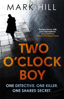 Two O'Clock Boy: 'A fantastic debut: dark, addictive and original' Robert Bryndza, author of The Girl in the Ice - Hill, Mark