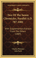 Two of the Saxon Chronicles, Parallel A.D. 787-1001: With Supplementary Extracts from the Others (1889)