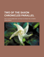 Two of the Saxon Chronicles Parallel: With Supplementary Extracts from the Others
