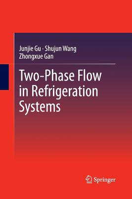 Two-Phase Flow in Refrigeration Systems - Gu, Junjie, and Wang, Shujun, and Gan, Zhongxue